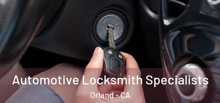  Automotive Locksmith Specialists Orland - CA