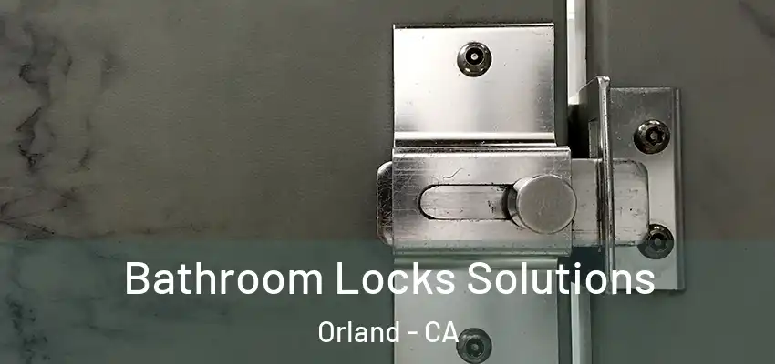  Bathroom Locks Solutions Orland - CA