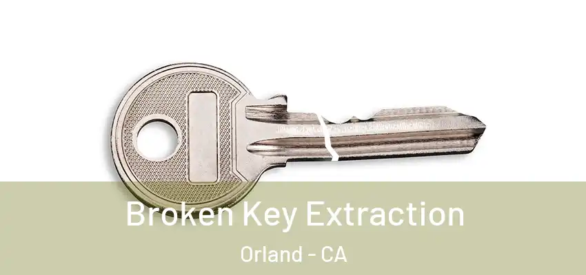  Broken Key Extraction Orland - CA