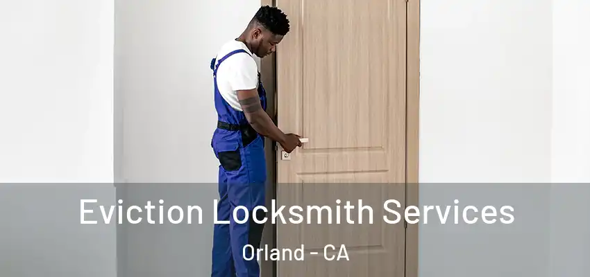  Eviction Locksmith Services Orland - CA