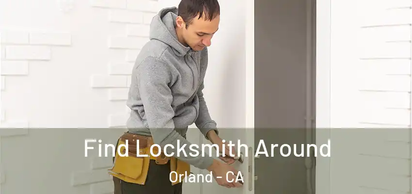  Find Locksmith Around Orland - CA