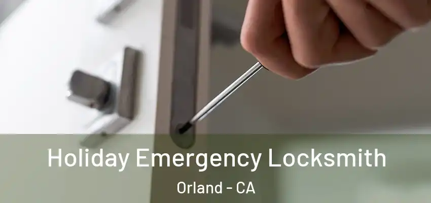  Holiday Emergency Locksmith Orland - CA