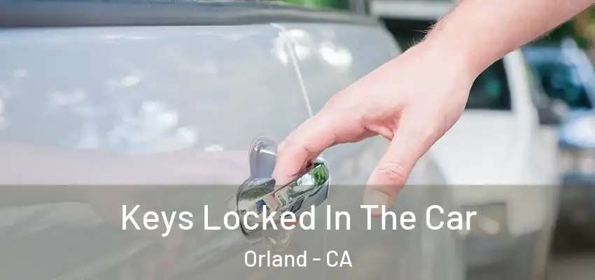  Keys Locked In The Car Orland - CA