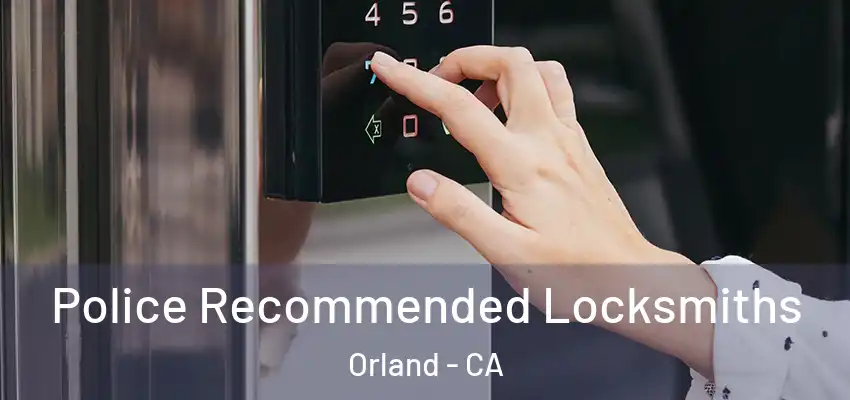  Police Recommended Locksmiths Orland - CA