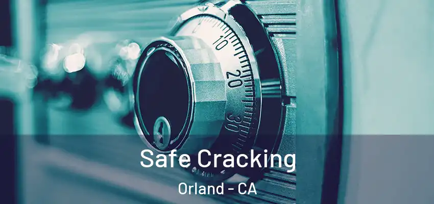  Safe Cracking Orland - CA