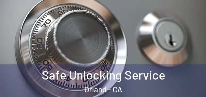 Safe Unlocking Service Orland - CA